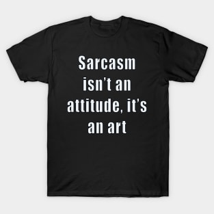 funny sassy sarcastic sarcasm saying phrase gift for men and women. Sarcasm isn’t an attitude, it’s an art T-Shirt